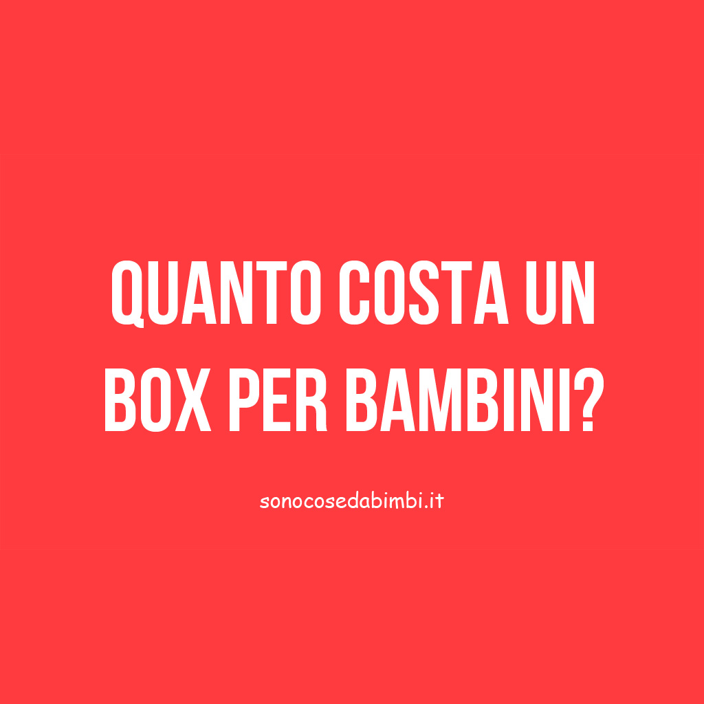 Box Bambino Prezzo: quanto costa un box per bambini?